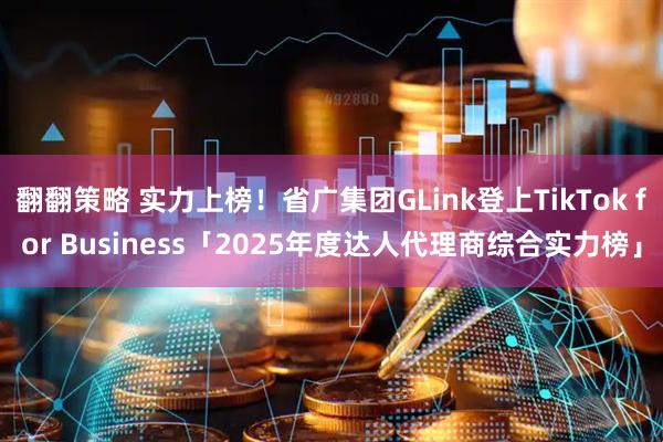 翻翻策略 实力上榜！省广集团GLink登上TikTok for Business「2025年度达人代理商综合实力榜」