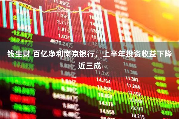 钱生财 百亿净利南京银行，上半年投资收益下降近三成